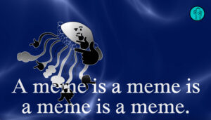 A meme is a meme is a meme is a meme